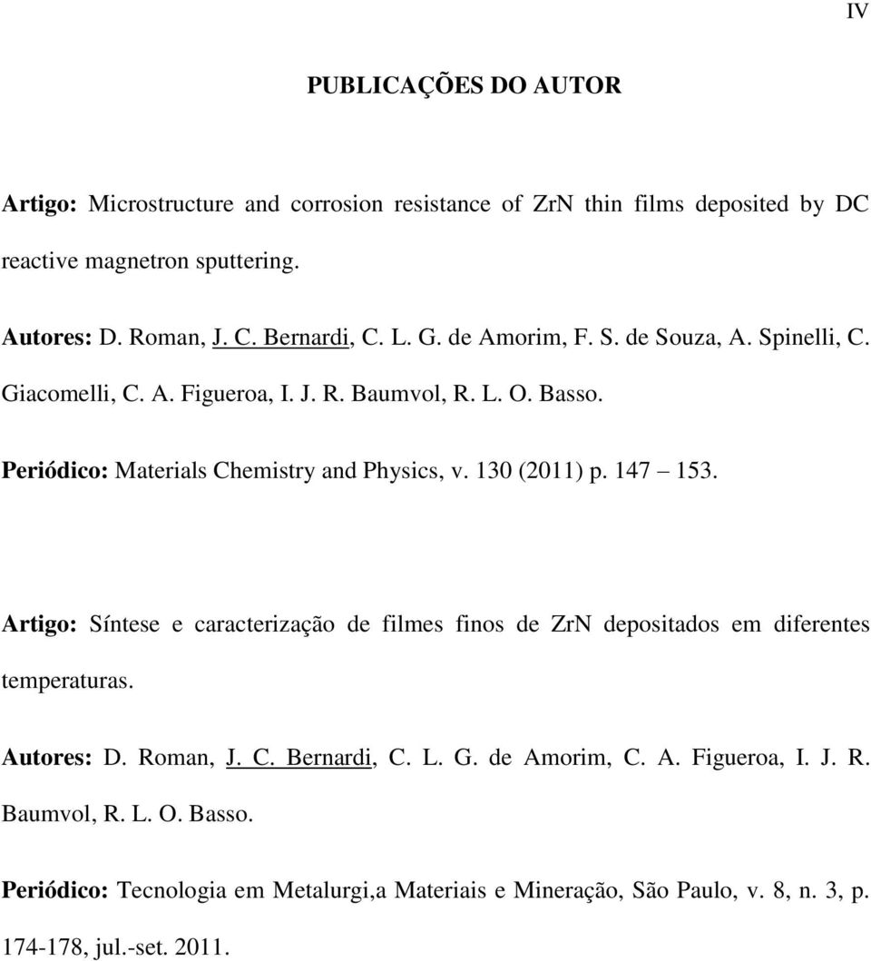 Periódico: Materials Chemistry and Physics, v. 130 (2011) p. 147 153. Artigo: Síntese e caracterização de filmes finos de ZrN depositados em diferentes temperaturas.