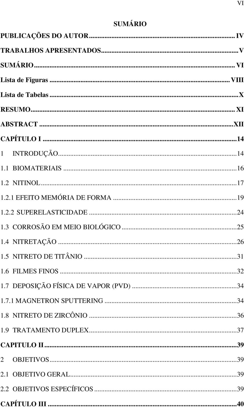 3 CORROSÃO EM MEIO BIOLÓGICO... 25 1.4 NITRETAÇÃO... 26 1.5 NITRETO DE TITÂNIO... 31 1.6 FILMES FINOS... 32 1.7 DEPOSIÇÃO FÍSICA DE VAPOR (PVD)... 34 1.7.1 MAGNETRON SPUTTERING.