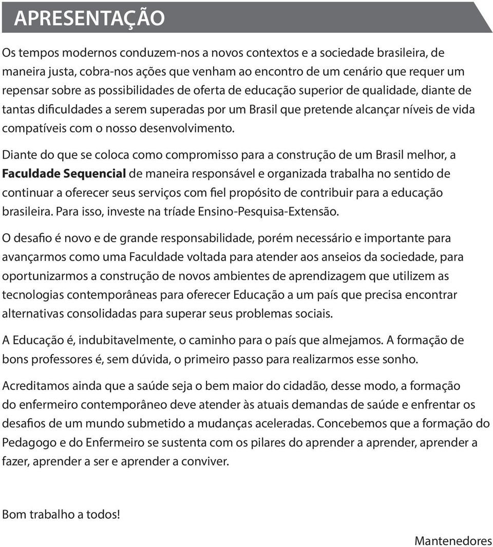 Diante do que se coloca como compromisso para a construção de um Brasil melhor, a Faculdade Sequencial de maneira responsável e organizada trabalha no sentido de continuar a oferecer seus serviços