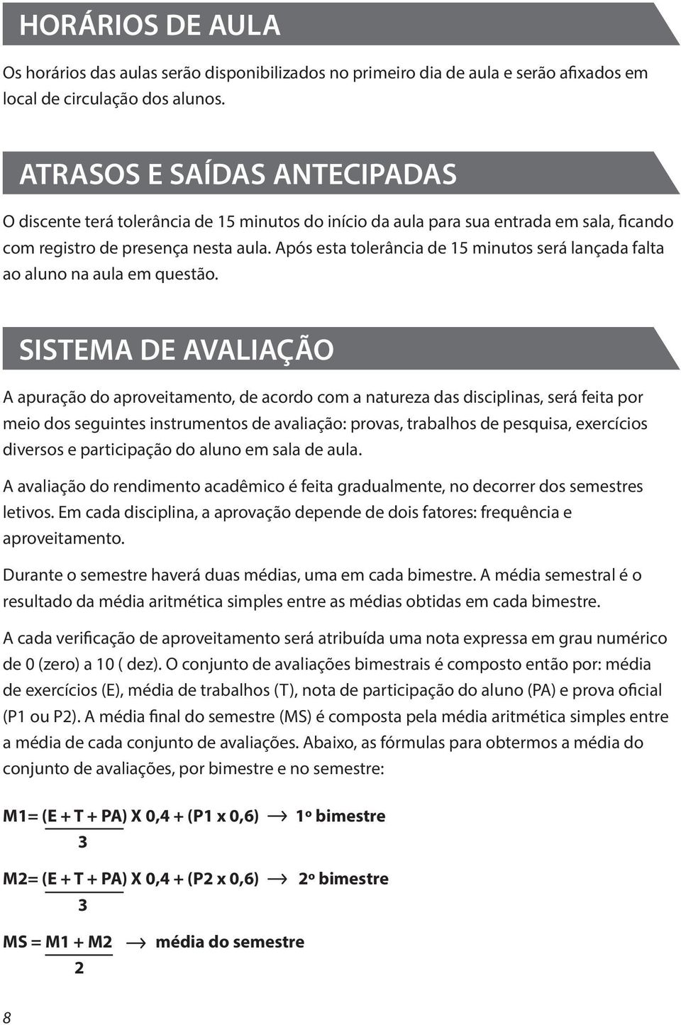 Após esta tolerância de 15 minutos será lançada falta ao aluno na aula em questão.