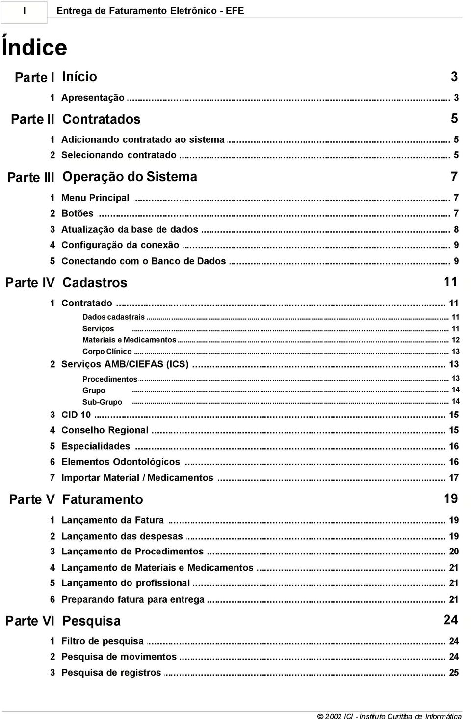 .. Serviços... Materiais e Medicamentos... Corpo Clínico... 11 11 12 13 2 Serviços AMB/CIEFAS (ICS) 13... 13 Procedimentos... 14 Grupo Sub-Grupo.