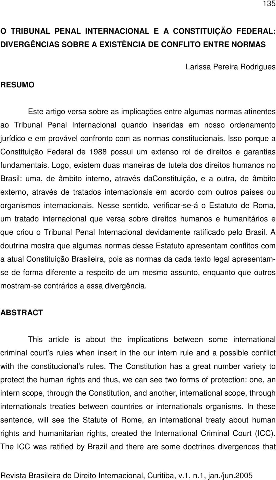 Isso porque a Constituição Federal de 1988 possui um extenso rol de direitos e garantias fundamentais.