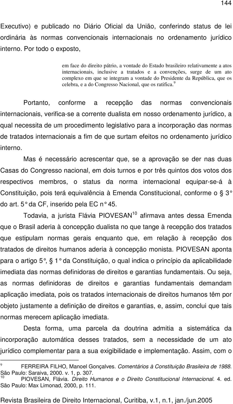 vontade do Presidente da República, que os celebra, e a do Congresso Nacional, que os ratifica.