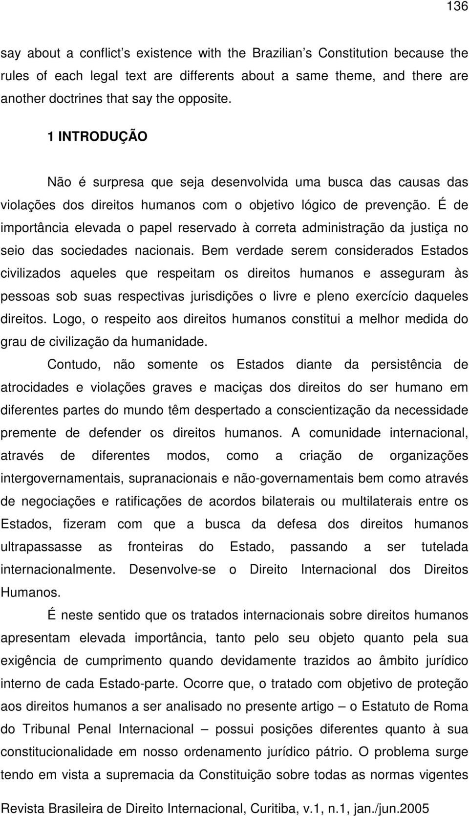 É de importância elevada o papel reservado à correta administração da justiça no seio das sociedades nacionais.