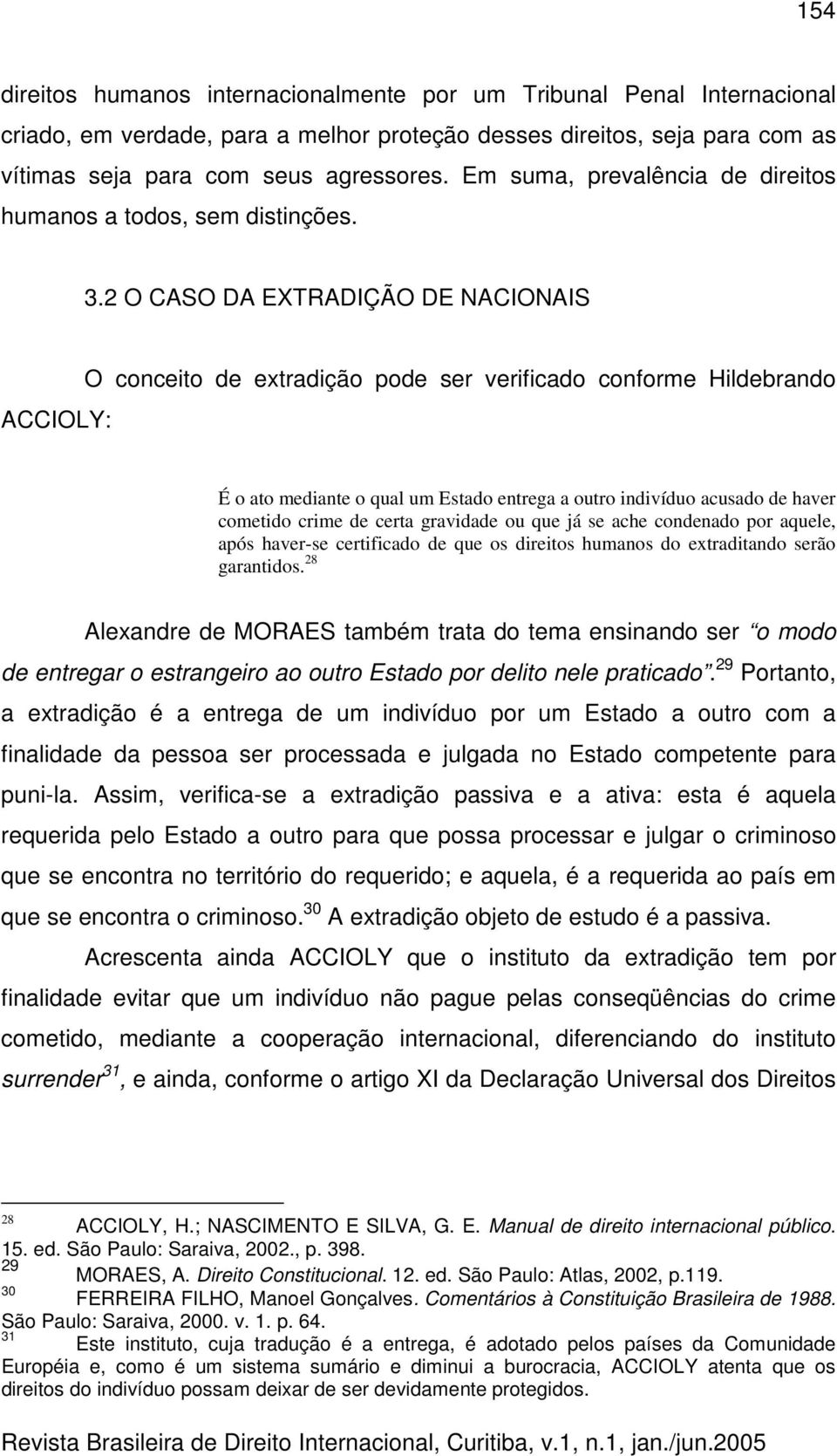 2 O CASO DA EXTRADIÇÃO DE NACIONAIS ACCIOLY: O conceito de extradição pode ser verificado conforme Hildebrando É o ato mediante o qual um Estado entrega a outro indivíduo acusado de haver cometido