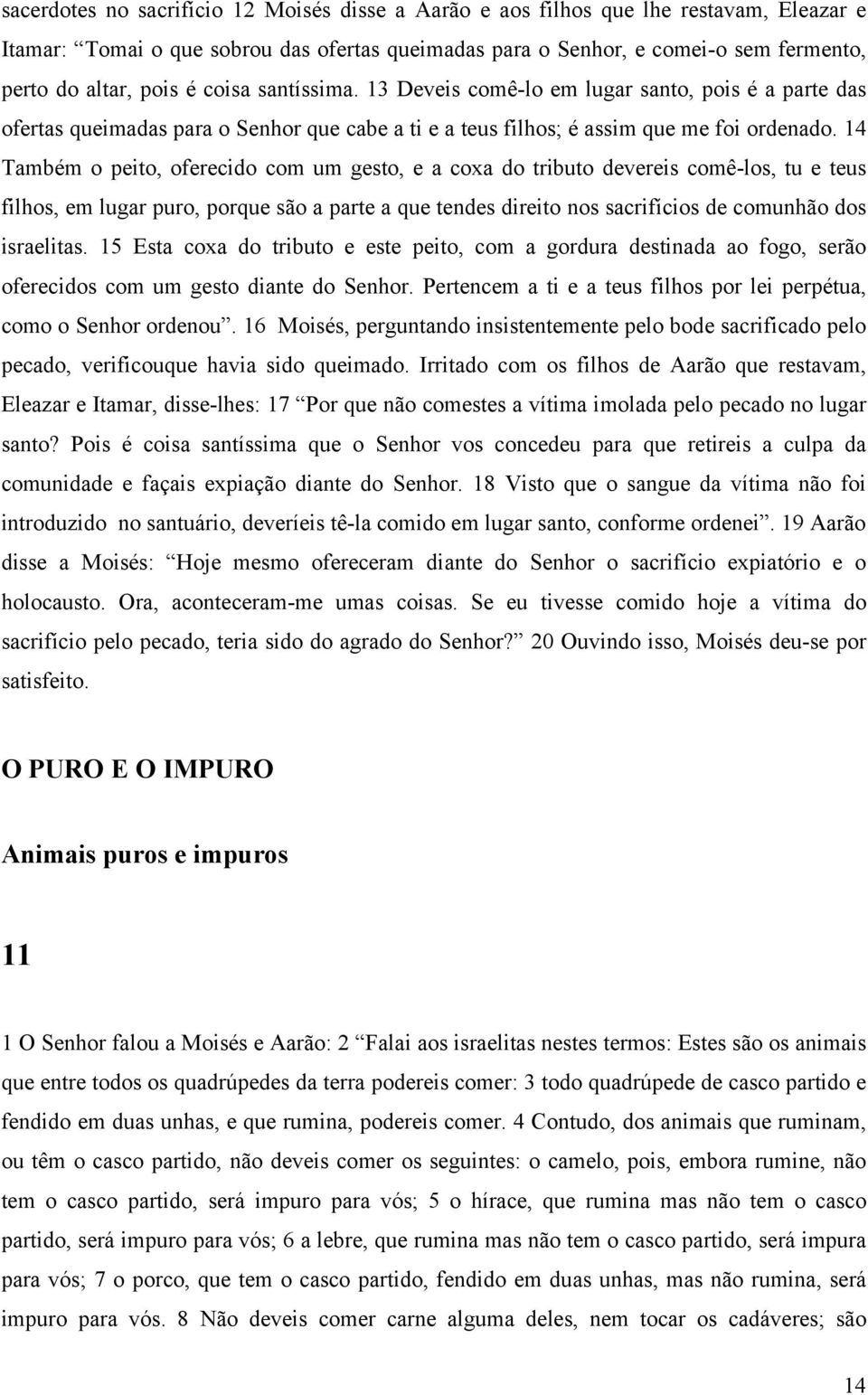 14 Também o peito, oferecido com um gesto, e a coxa do tributo devereis comê-los, tu e teus filhos, em lugar puro, porque são a parte a que tendes direito nos sacrifícios de comunhão dos israelitas.