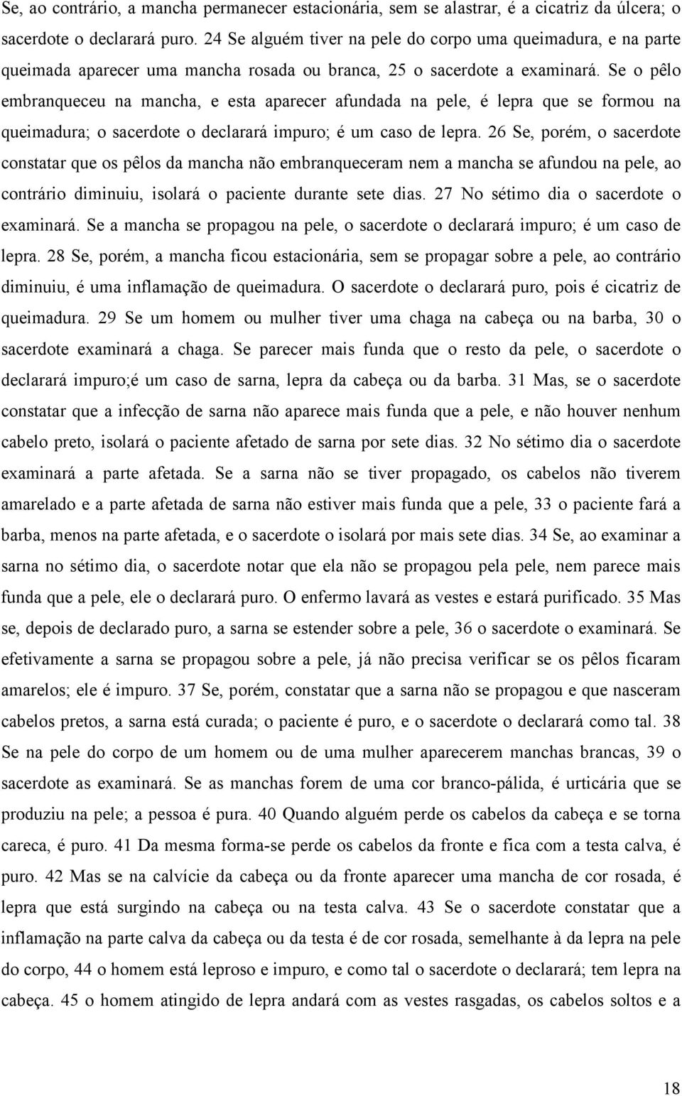 Se o pêlo embranqueceu na mancha, e esta aparecer afundada na pele, é lepra que se formou na queimadura; o sacerdote o declarará impuro; é um caso de lepra.