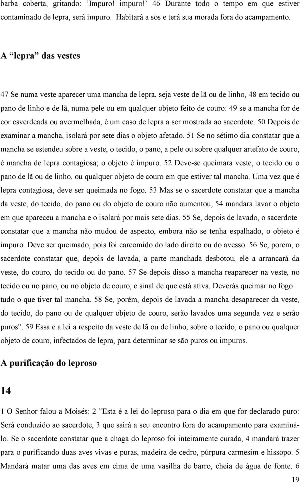 for de cor esverdeada ou avermelhada, é um caso de lepra a ser mostrada ao sacerdote. 50 Depois de examinar a mancha, isolará por sete dias o objeto afetado.