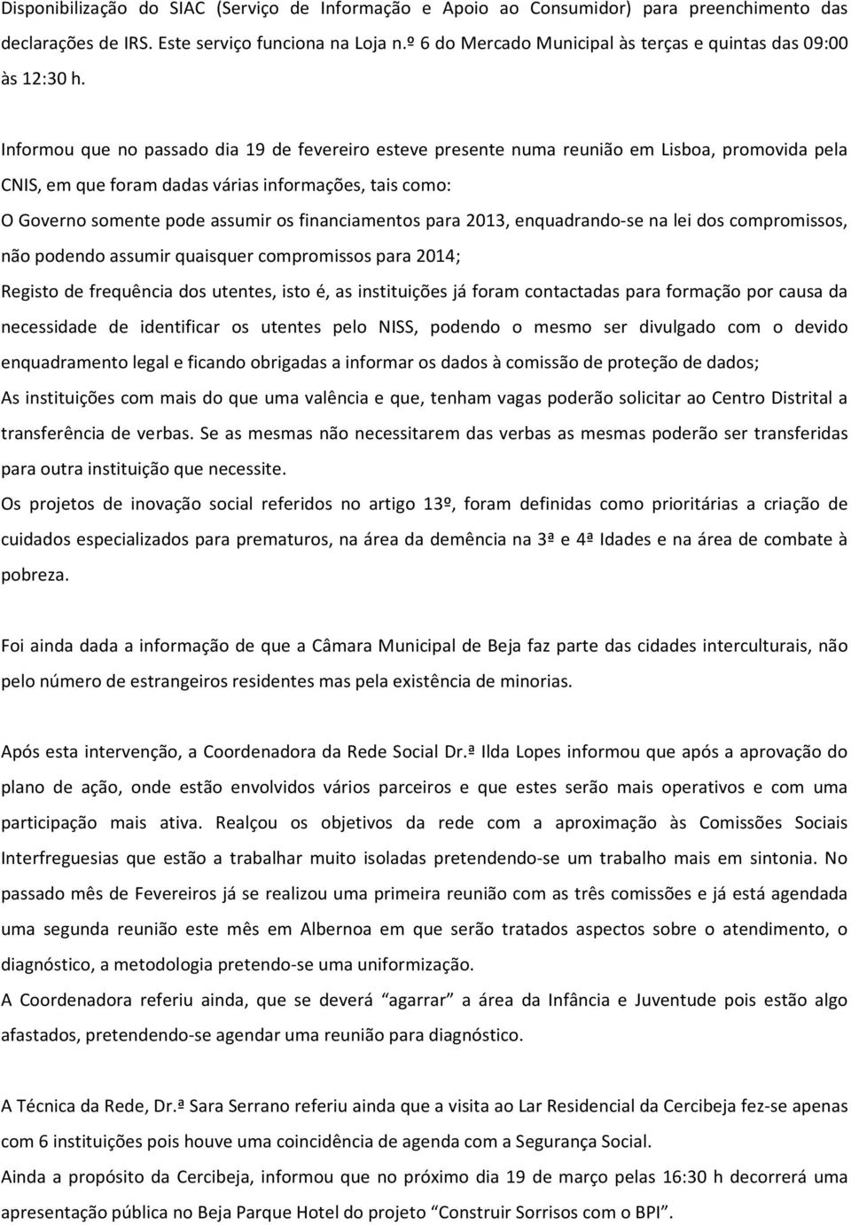 Informou que no passado dia 19 de fevereiro esteve presente numa reunião em Lisboa, promovida pela CNIS, em que foram dadas várias informações, tais como: O Governo somente pode assumir os