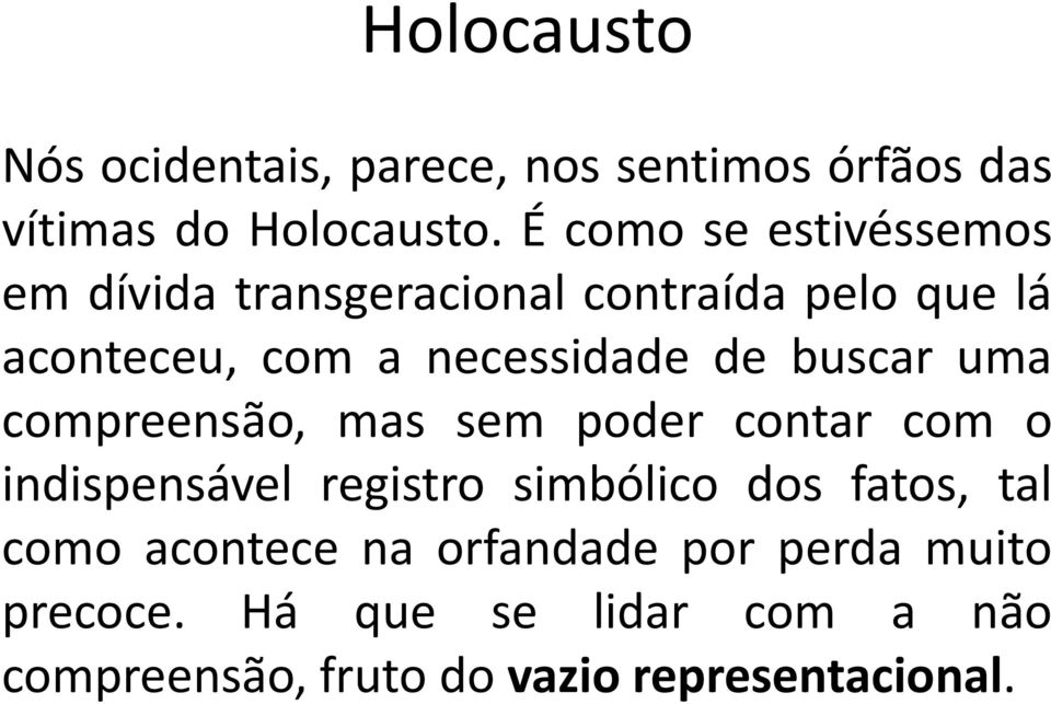 de buscar uma compreensão, mas sem poder contar com o indispensável registro simbólico dos fatos, tal