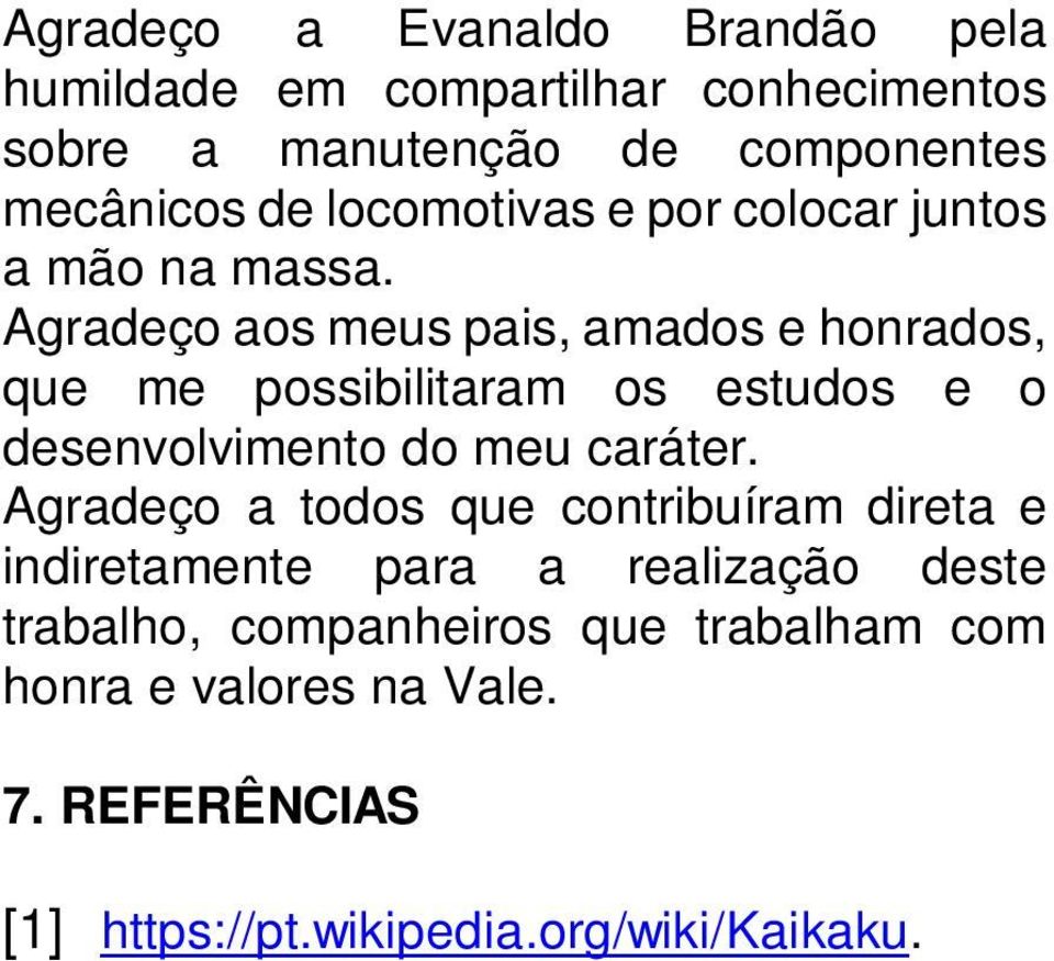 Agradeço aos meus pais, amados e honrados, que me possibilitaram os estudos e o desenvolvimento do meu caráter.