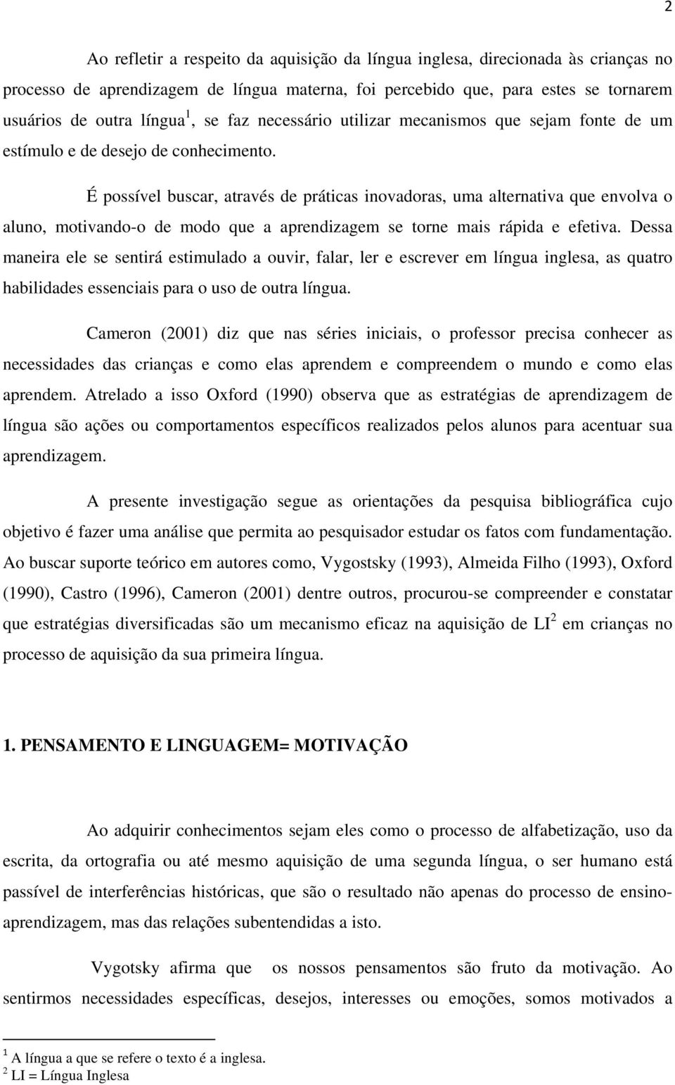 É possível buscar, através de práticas inovadoras, uma alternativa que envolva o aluno, motivando-o de modo que a aprendizagem se torne mais rápida e efetiva.