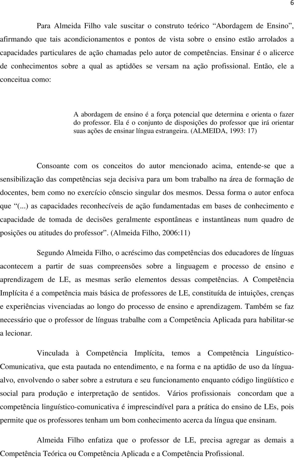 Então, ele a conceitua como: A abordagem de ensino é a força potencial que determina e orienta o fazer do professor.