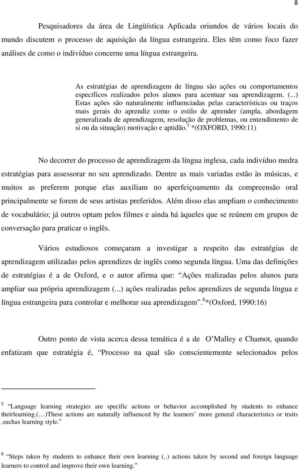 As estratégias de aprendizagem de língua são ações ou comportamentos específicos realizados pelos alunos para acentuar sua aprendizagem. (.