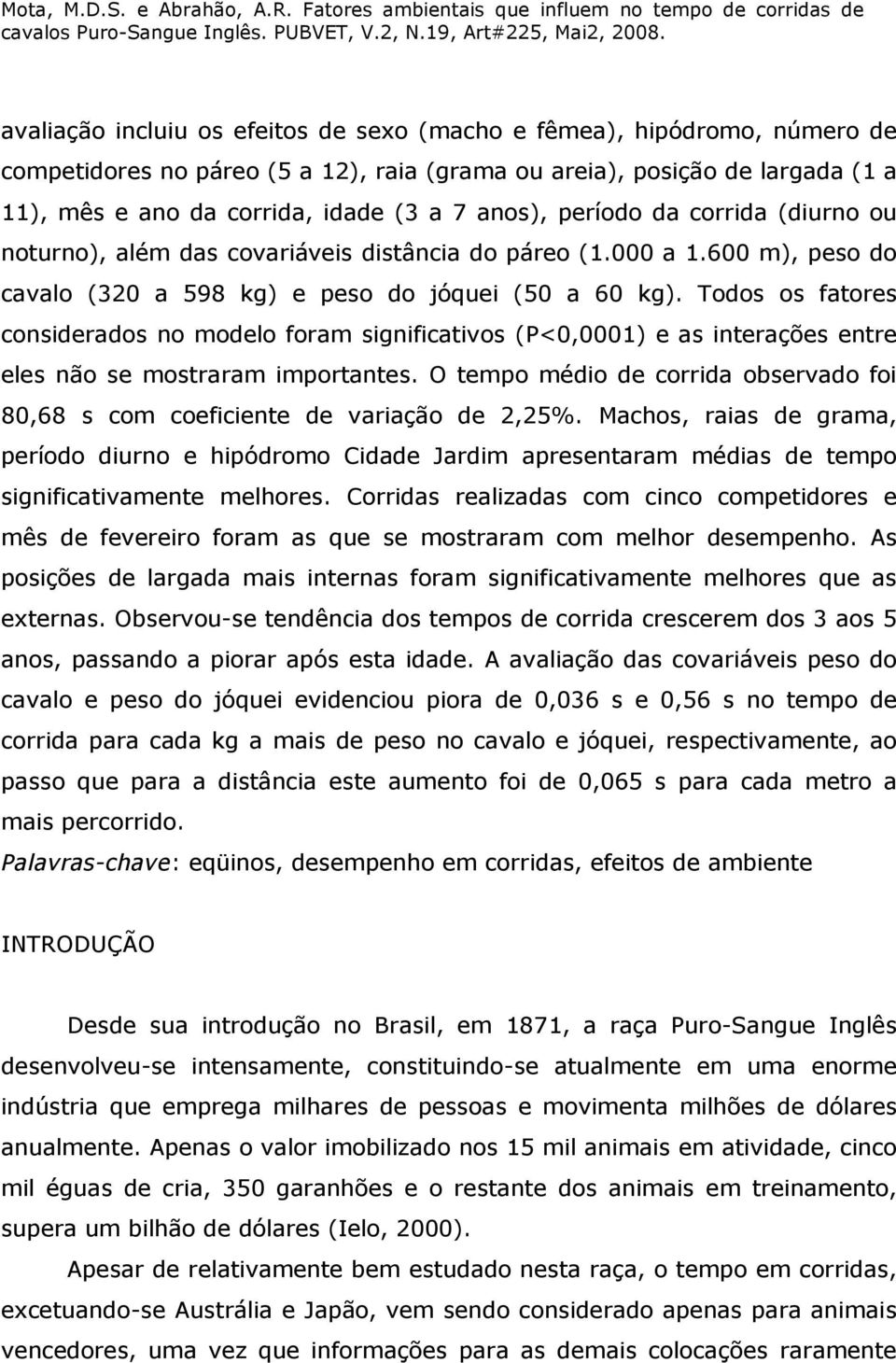 Todos os fatores considerados no modelo foram significativos (P<0,0001) e as interações entre eles não se mostraram importantes.