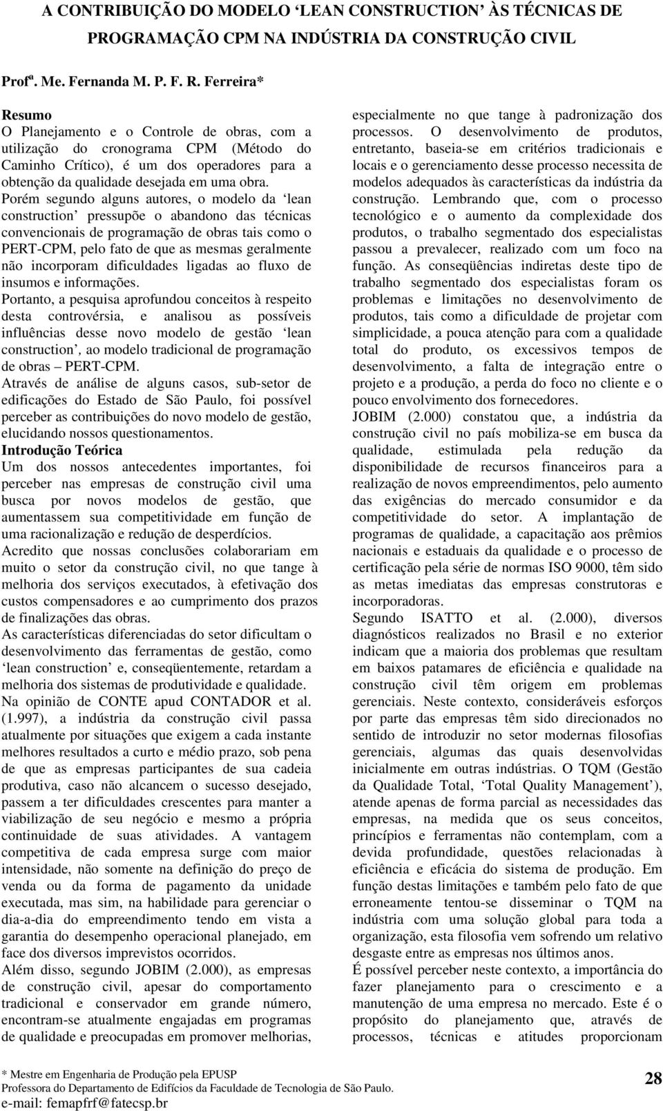 Porém segundo alguns autores, o modelo da lean construction pressupõe o abandono das técnicas convencionais de programação de obras tais como o PERT-CPM, pelo fato de que as mesmas geralmente não