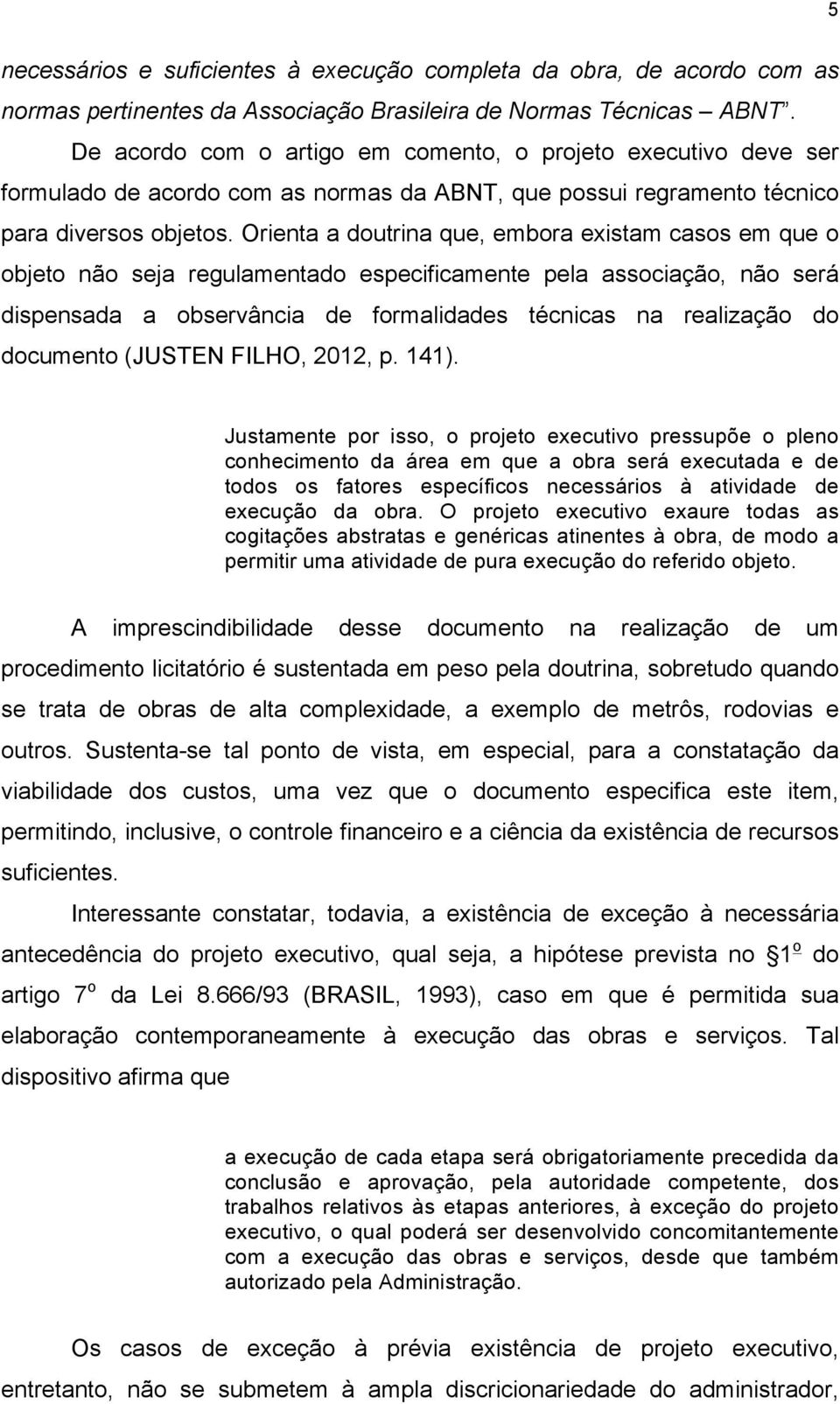 Orienta a doutrina que, embora existam casos em que o objeto não seja regulamentado especificamente pela associação, não será dispensada a observância de formalidades técnicas na realização do