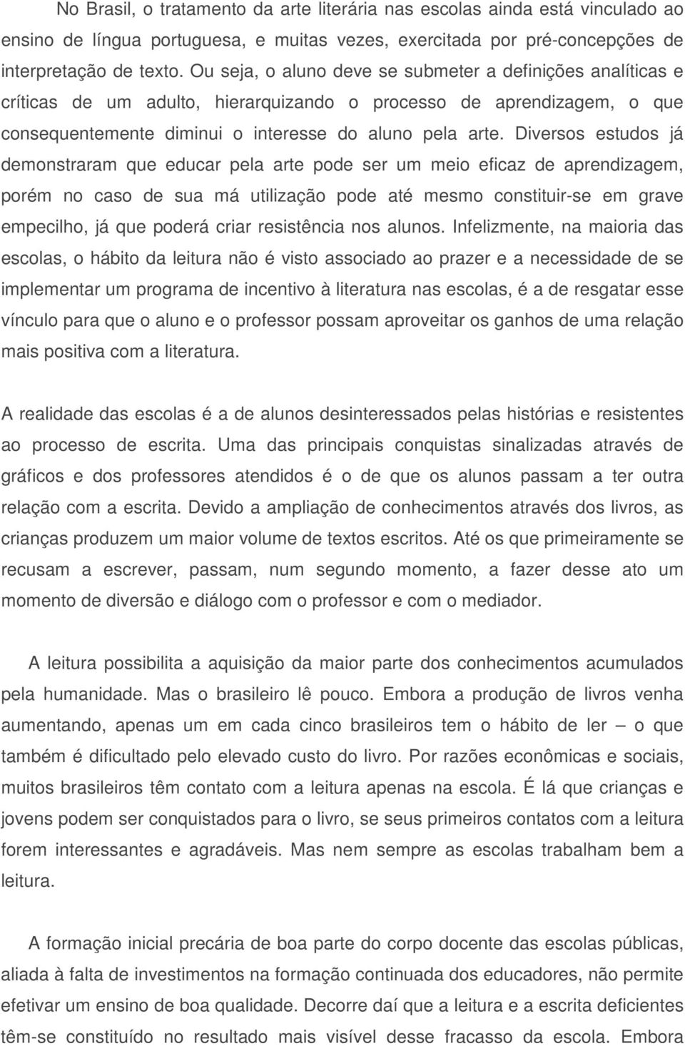 Diversos estudos já demonstraram que educar pela arte pode ser um meio eficaz de aprendizagem, porém no caso de sua má utilização pode até mesmo constituir-se em grave empecilho, já que poderá criar