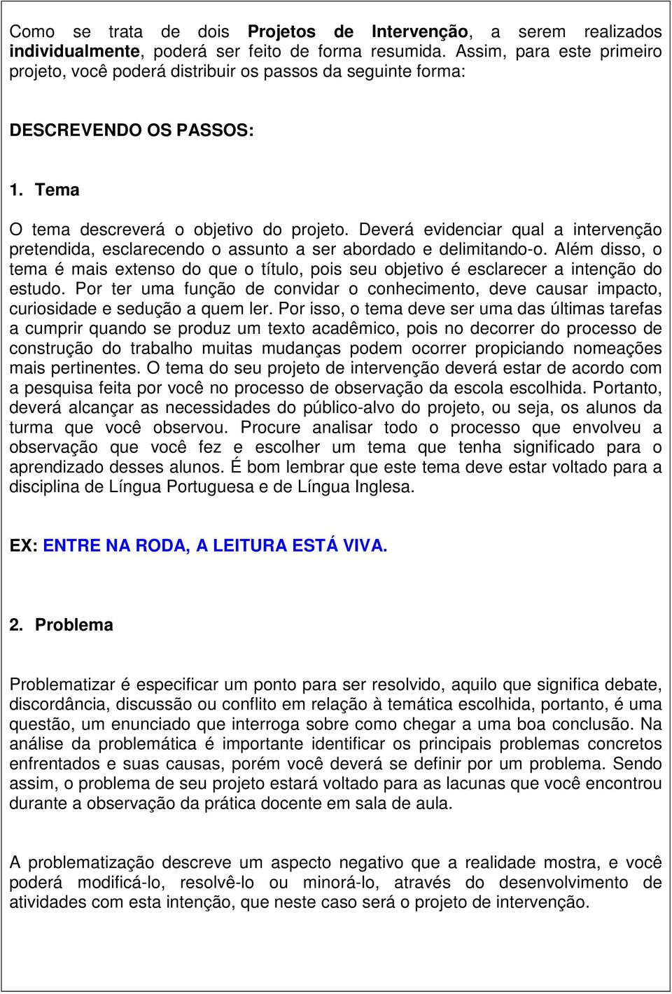 Deverá evidenciar qual a intervenção pretendida, esclarecendo o assunto a ser abordado e delimitando-o.