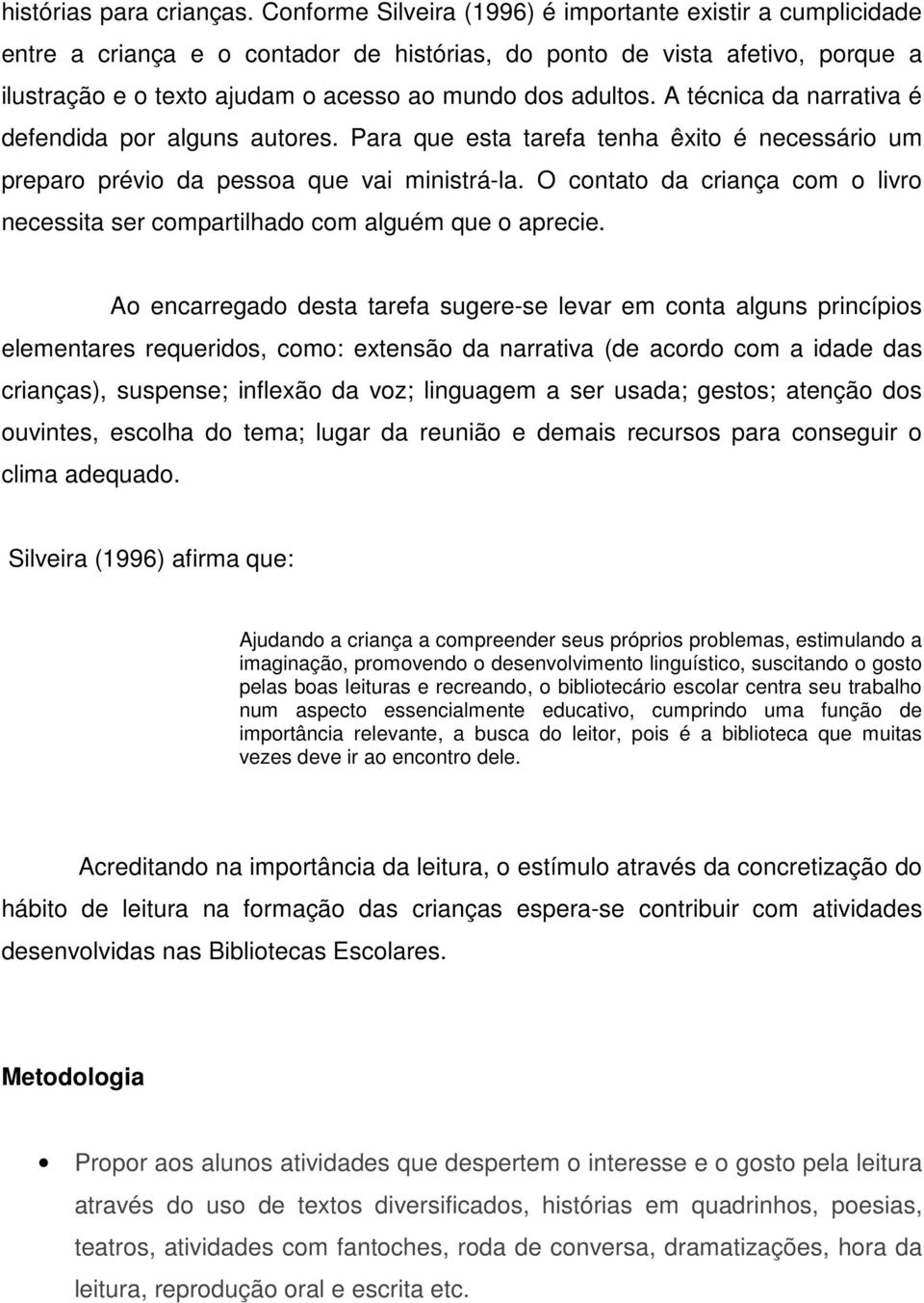 A técnica da narrativa é defendida por alguns autores. Para que esta tarefa tenha êxito é necessário um preparo prévio da pessoa que vai ministrá-la.