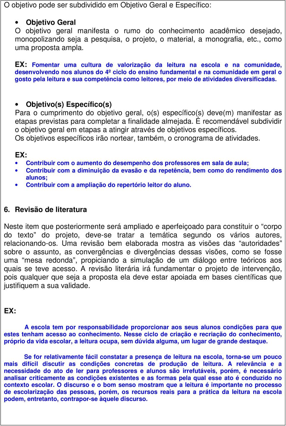 EX: Fomentar uma cultura de valorização da leitura na escola e na comunidade, desenvolvendo nos alunos do 4º ciclo do ensino fundamental e na comunidade em geral o gosto pela leitura e sua