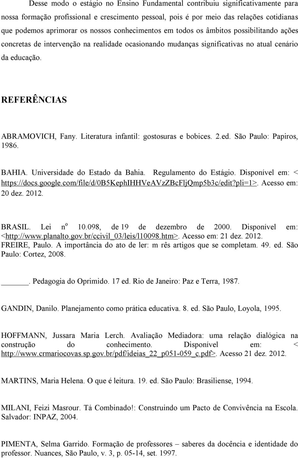 Literatura infantil: gostosuras e bobices. 2.ed. São Paulo: Papiros, 1986. BAHIA. Universidade do Estado da Bahia. Regulamento do Estágio. Disponível em: < https://docs.google.