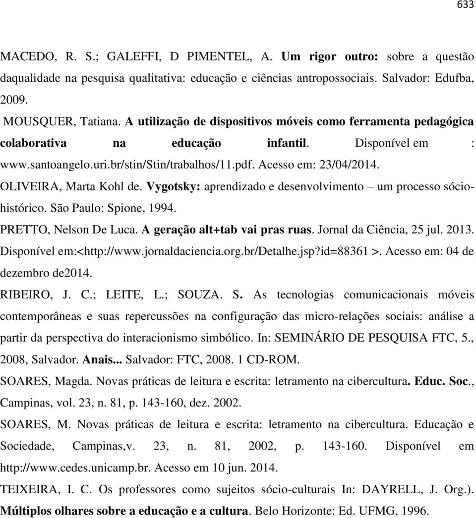 OLIVEIRA, Marta Kohl de. Vygotsky: aprendizado e desenvolvimento um processo sóciohistórico. São Paulo: Spione, 1994. PRETTO, Nelson De Luca. A geração alt+tab vai pras ruas.