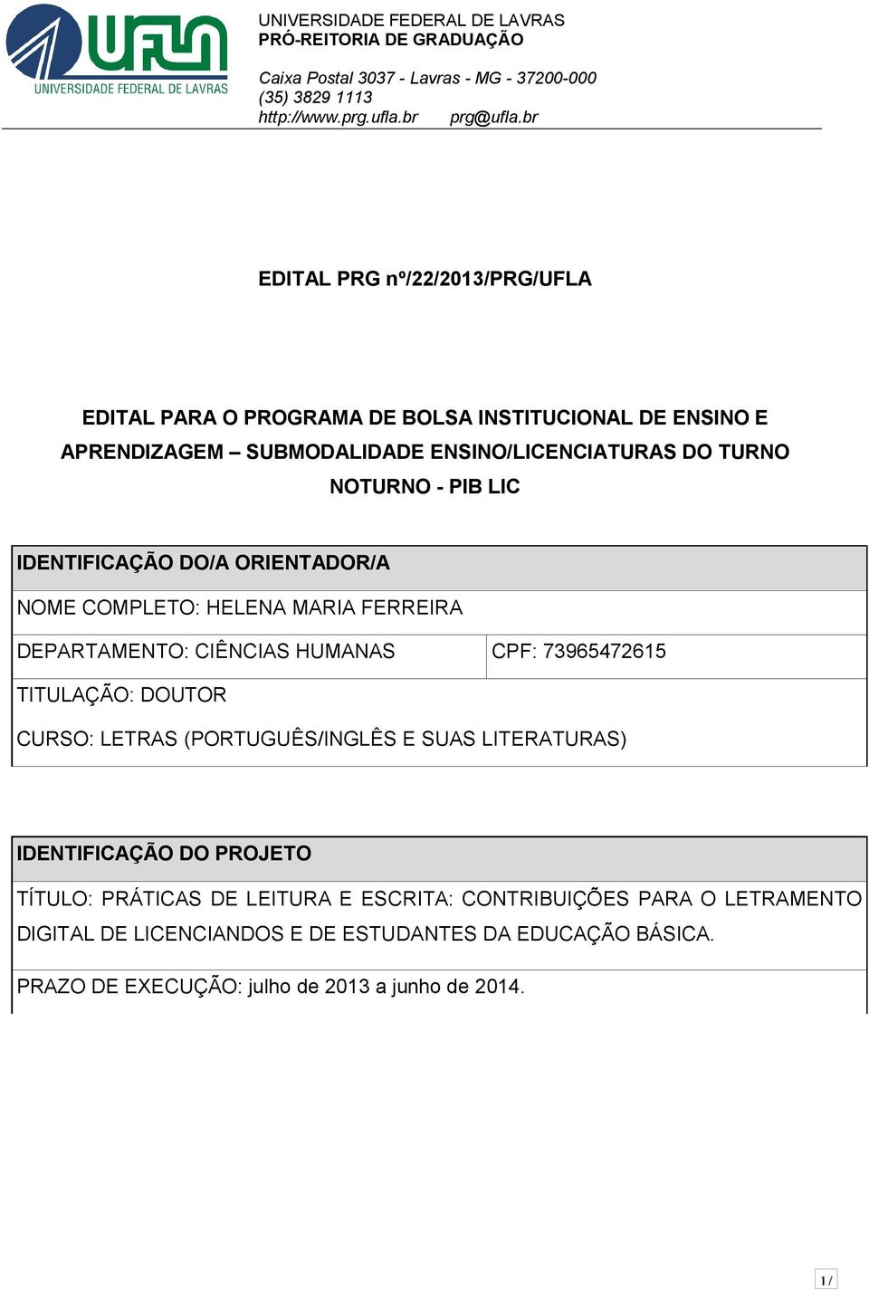 IDENTIFICAÇÃO DO/A ORIENTADOR/A NOME COMPLETO: HELENA MARIA FERREIRA DEPARTAMENTO: CIÊNCIAS HUMANAS CPF: 73965472615 TITULAÇÃO: DOUTOR CURSO: LETRAS (PORTUGUÊS/INGLÊS E SUAS