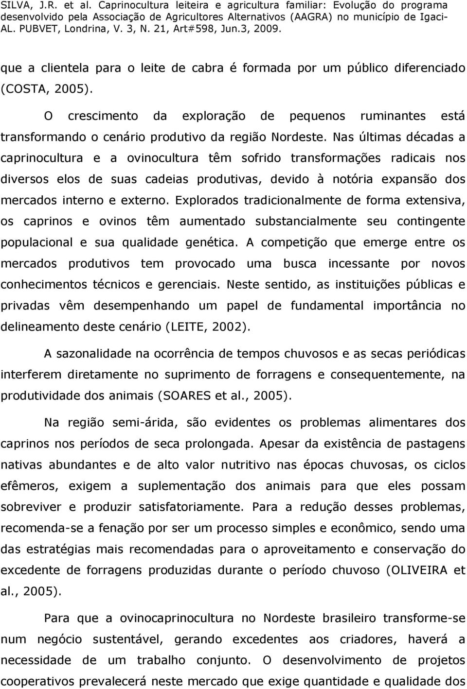 Explorados tradicionalmente de forma extensiva, os caprinos e ovinos têm aumentado substancialmente seu contingente populacional e sua qualidade genética.