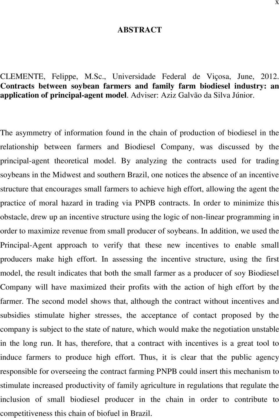 The asymmetry of information found in the chain of production of biodiesel in the relationship between farmers and Biodiesel Company, was discussed by the principal-agent theoretical model.