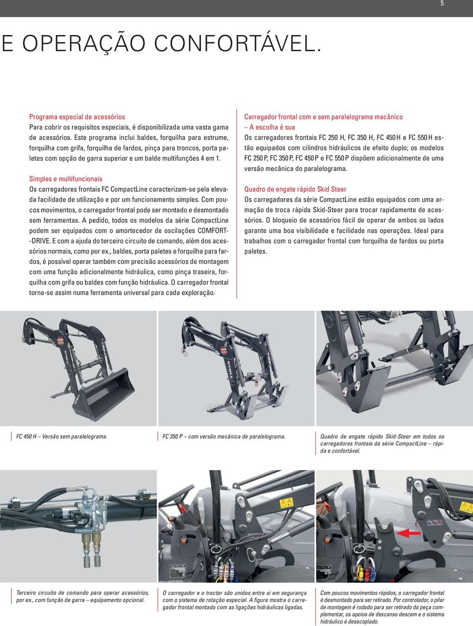 Simples e multifuncionais Os carregadores frontais FC CompactLine caracterizam-se pela elevada facilidade de utilização e por um funcionamento simples.