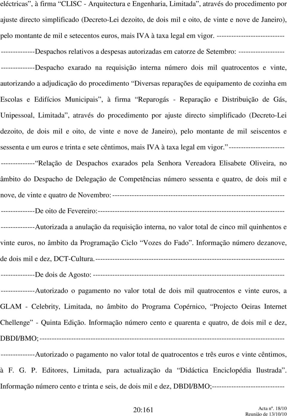 ---------------------------- -------------- Despachos relativos a despesas autorizadas em catorze de Setembro: ------------------- -------------- Despacho exarado na requisição interna número dois