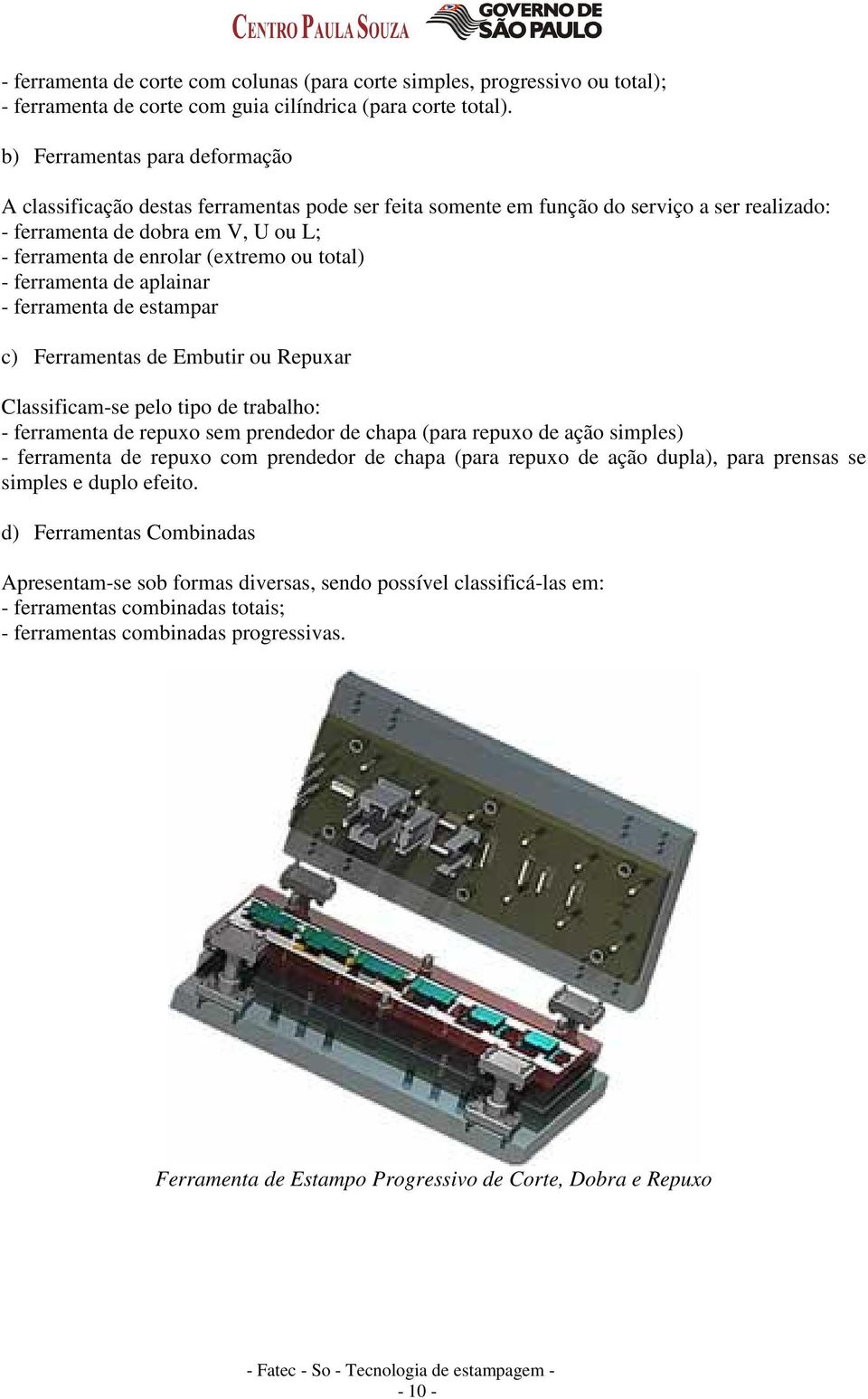 total) - ferramenta de aplainar - ferramenta de estampar c) Ferramentas de Embutir ou Repuxar Classificam-se pelo tipo de trabalho: - ferramenta de repuxo sem prendedor de chapa (para repuxo de ação