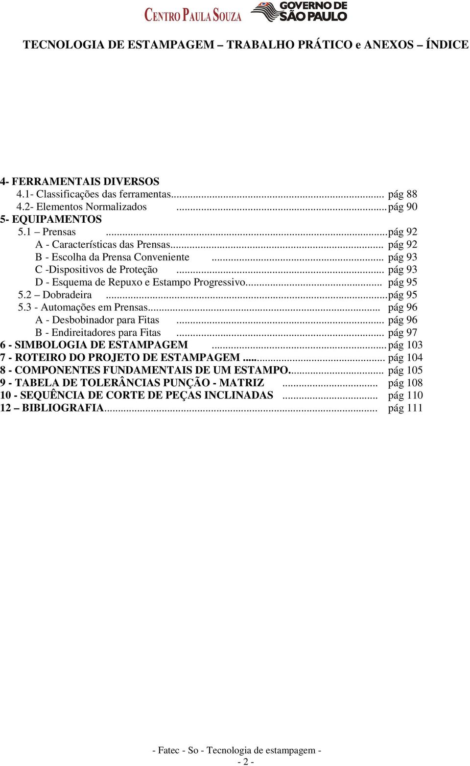 2 Dobradeira... pág 95 5.3 - Automações em Prensas... pág 96 A - Desbobinador para Fitas... pág 96 B - Endireitadores para Fitas... pág 97 6 - SIMBOLOGIA DE ESTAMPAGEM.
