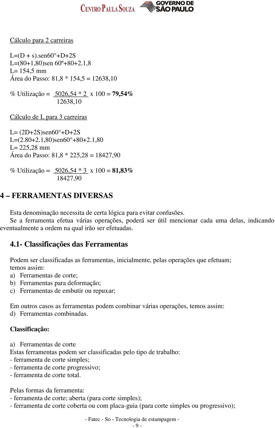 1,80 L= 225,28 mm Área do Passo: 81,8 * 225,28 = 18427,90 % Utilização = 5026,54 * 3 x 100 = 81,83% 18427,90 4 FERRAMENTAS DIVERSAS Esta denominação necessita de certa lógica para evitar confusões.