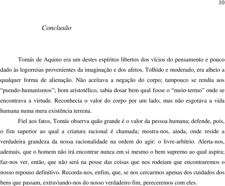 Não aceitava a negação do corpo; tampouco se rendia aos pseudo-humanismos ; bom aristotélico, sabia dosar bem qual fosse o meio-termo onde se encontrava a virtude.