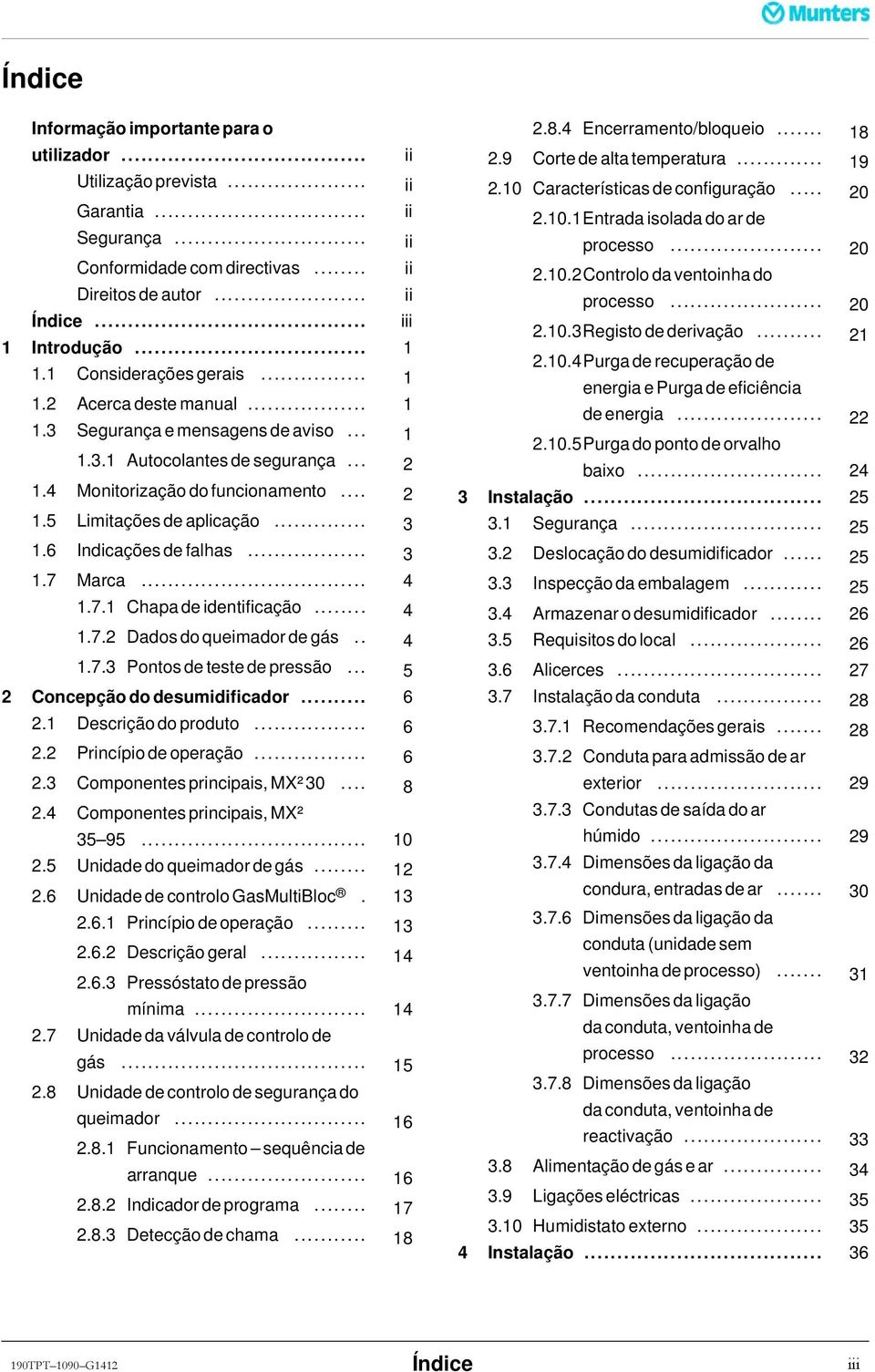 .. 3 1.6 Indicaçõesdefalhas... 3 1.7 Marca... 4 1.7.1 Chapa de identificação... 4 1.7.2 Dados do queimador de gás.. 4 1.7.3 Pontos de teste de pressão... 5 2 Concepção do desumidificador... 6 2.