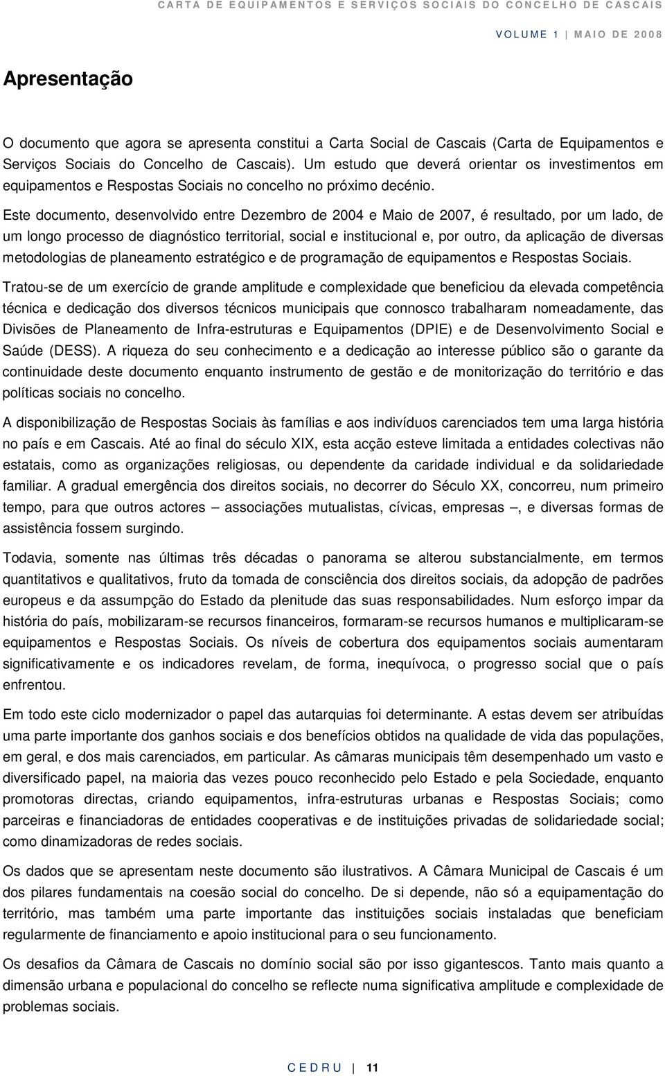 Este documento, desenvolvido entre Dezembro de 2004 e Maio de 2007, é resultado, por um lado, de um longo processo de diagnóstico territorial, social e institucional e, por outro, da aplicação de