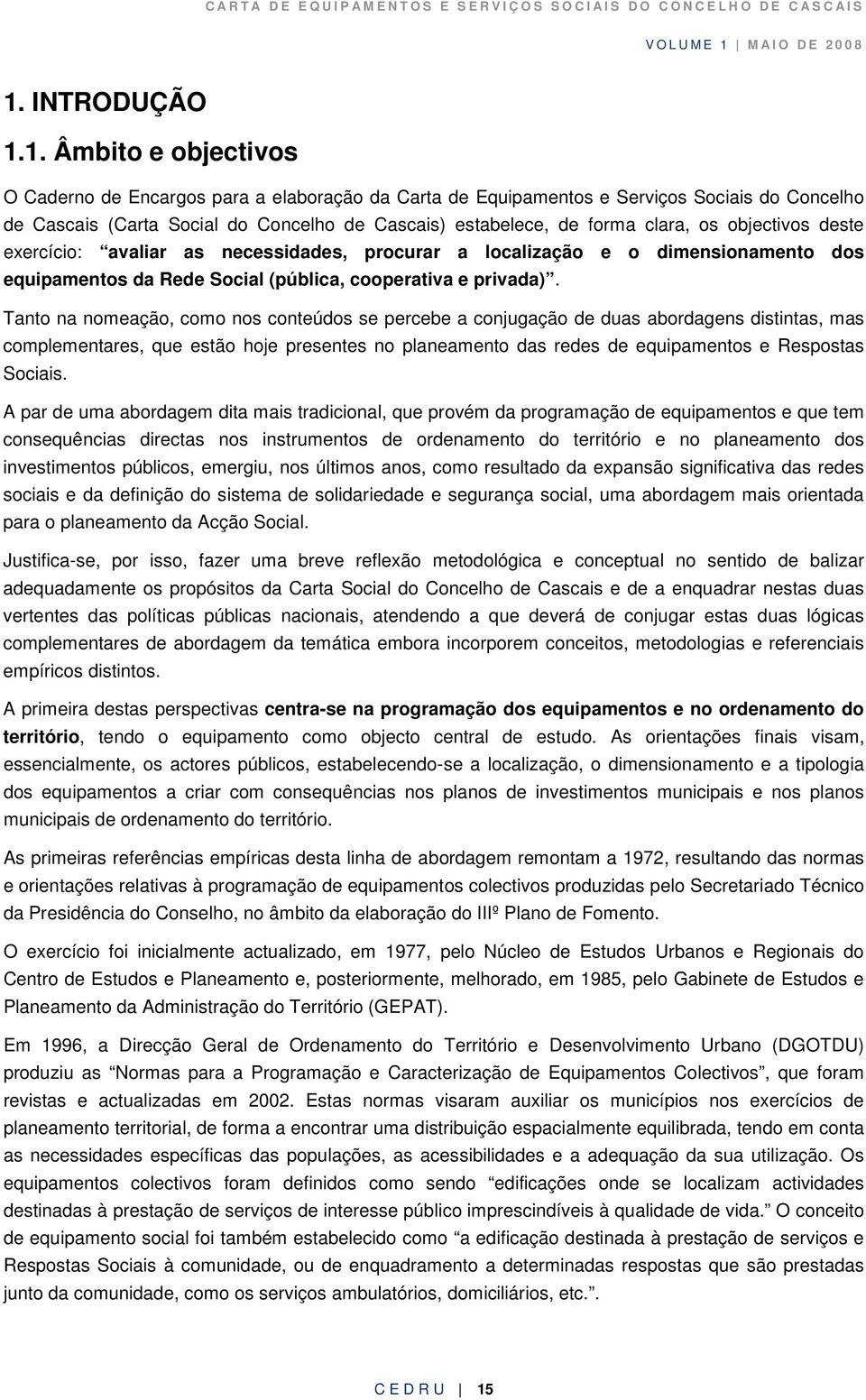 Tanto na nomeação, como nos conteúdos se percebe a conjugação de duas abordagens distintas, mas complementares, que estão hoje presentes no planeamento das redes de equipamentos e Respostas Sociais.