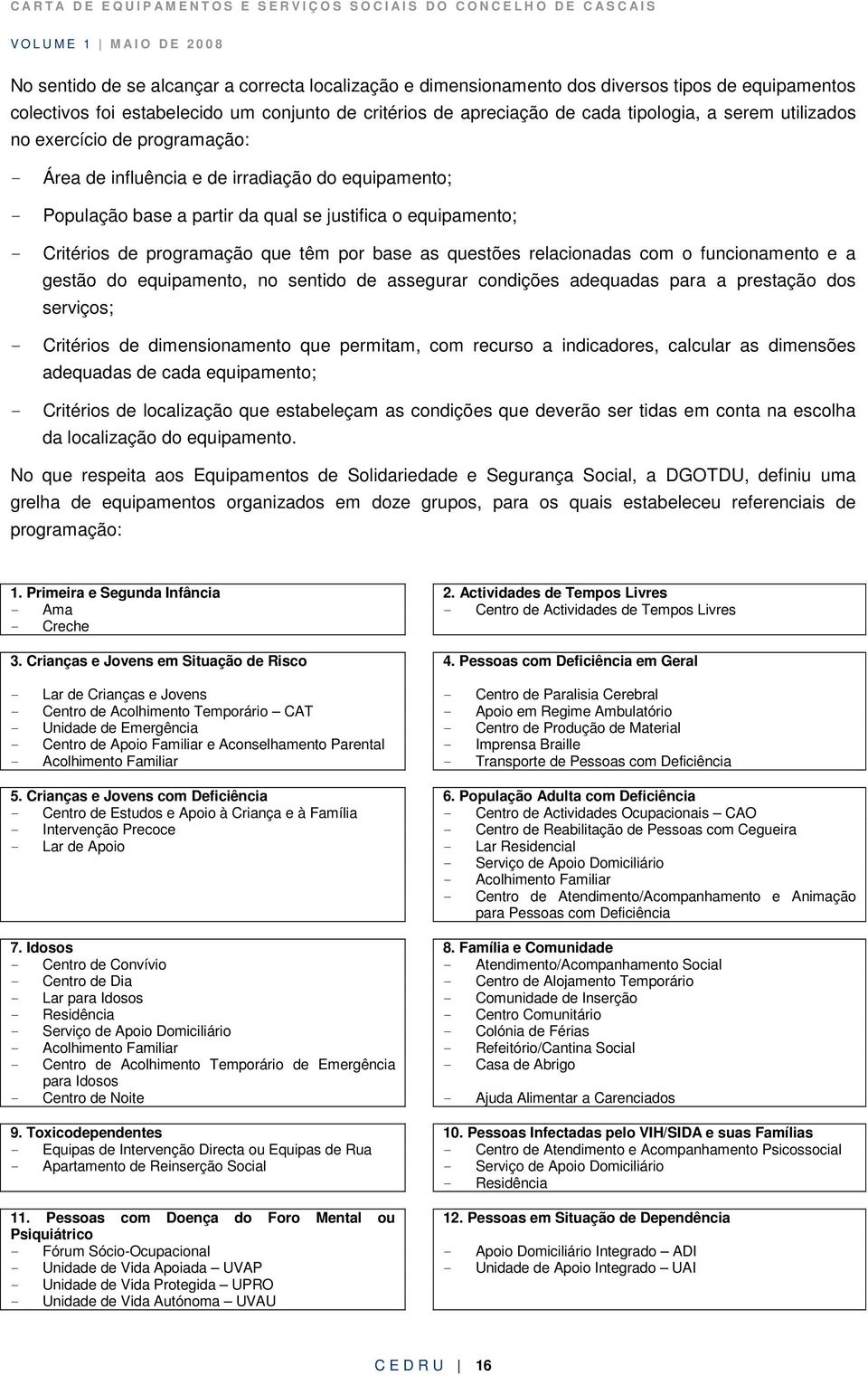 as questões relacionadas com o funcionamento e a gestão do equipamento, no sentido de assegurar condições adequadas para a prestação dos serviços; - Critérios de dimensionamento que permitam, com