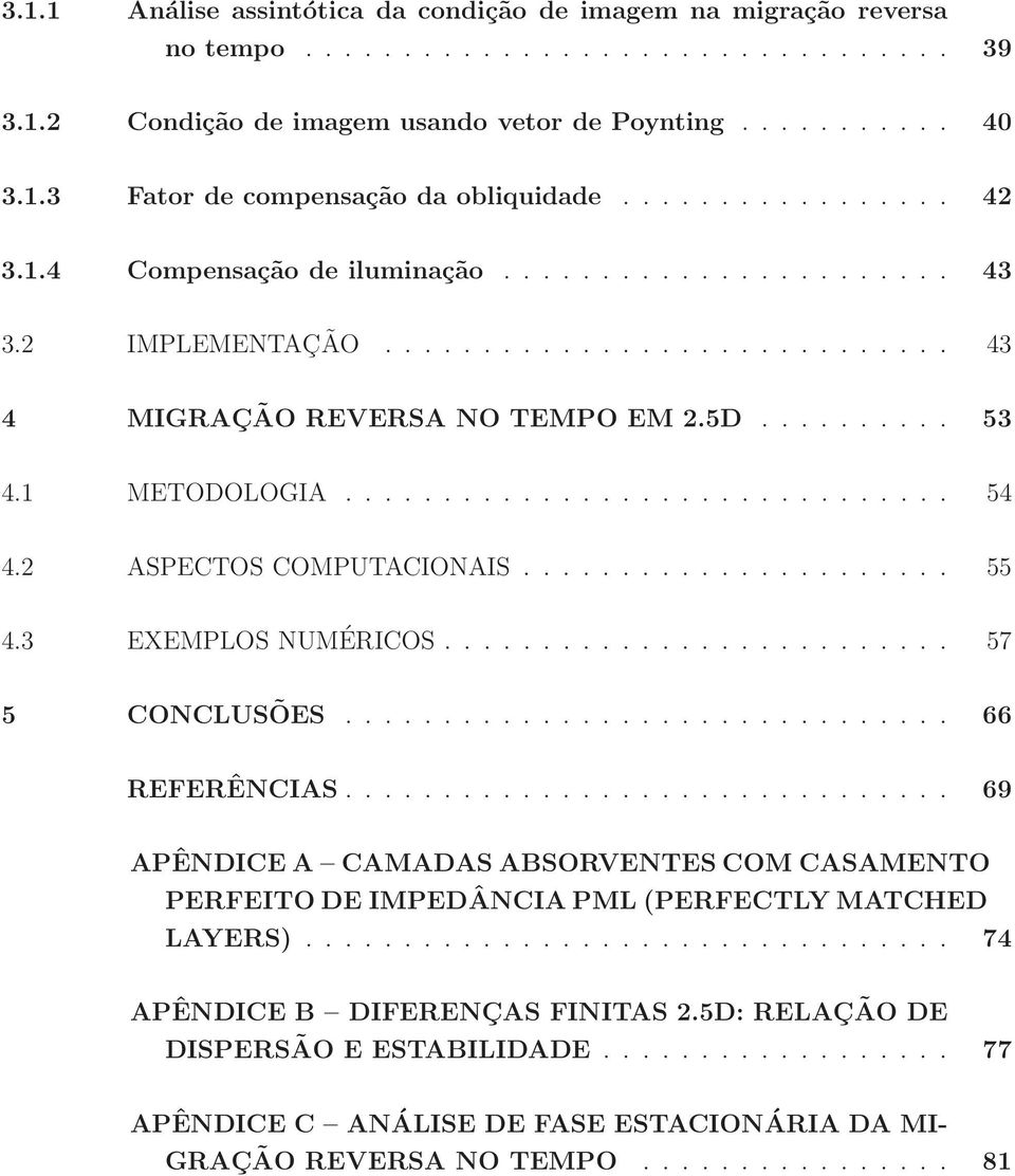 2 ASPECTOS COMPUTACIONAIS...................... 55 4.3 EXEMPLOS NUMÉRICOS.......................... 57 5 CONCLUSÕES............................... 66 REFERÊNCIAS.