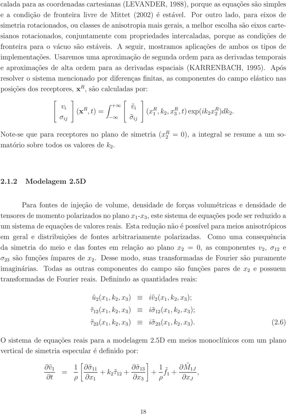 condições de fronteira para o vácuo são estáveis. A seguir, mostramos aplicações de ambos os tipos de implementações.