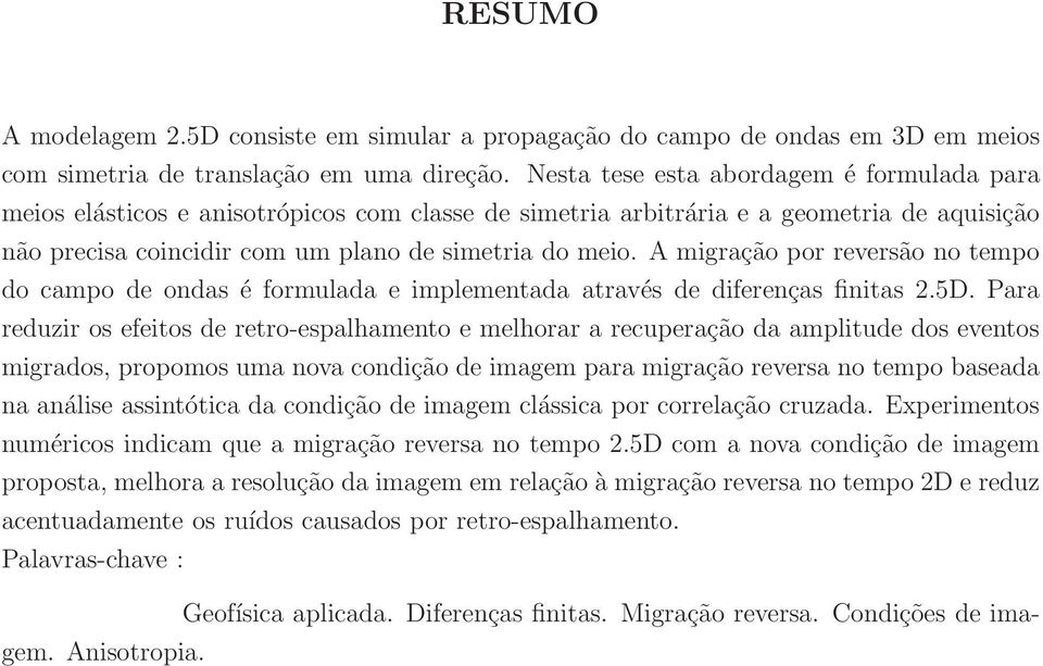 A migração por reversão no tempo do campo de ondas é formulada e implementada através de diferenças finitas 2.5D.