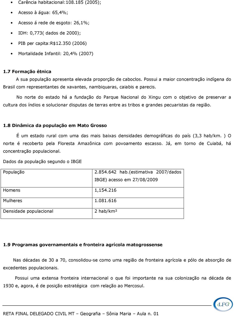 No norte do estado há a fundação do Parque Nacional do Xingu com o objetivo de preservar a cultura dos índios e solucionar disputas de terras entre as tribos e grandes pecuaristas da região. 1.