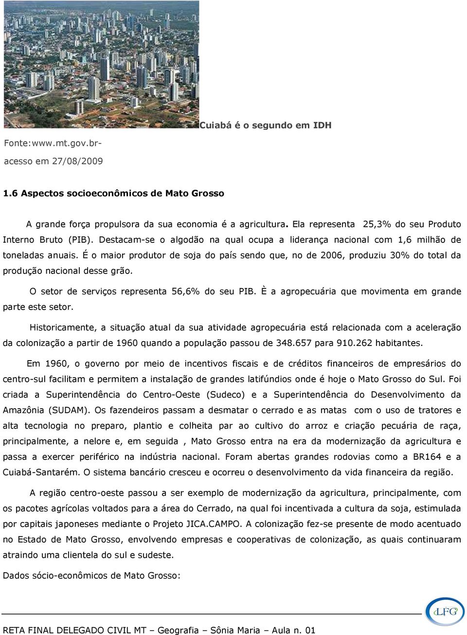 É o maior produtor de soja do país sendo que, no de 2006, produziu 30% do total da produção nacional desse grão. O setor de serviços representa 56,6% do seu PIB.