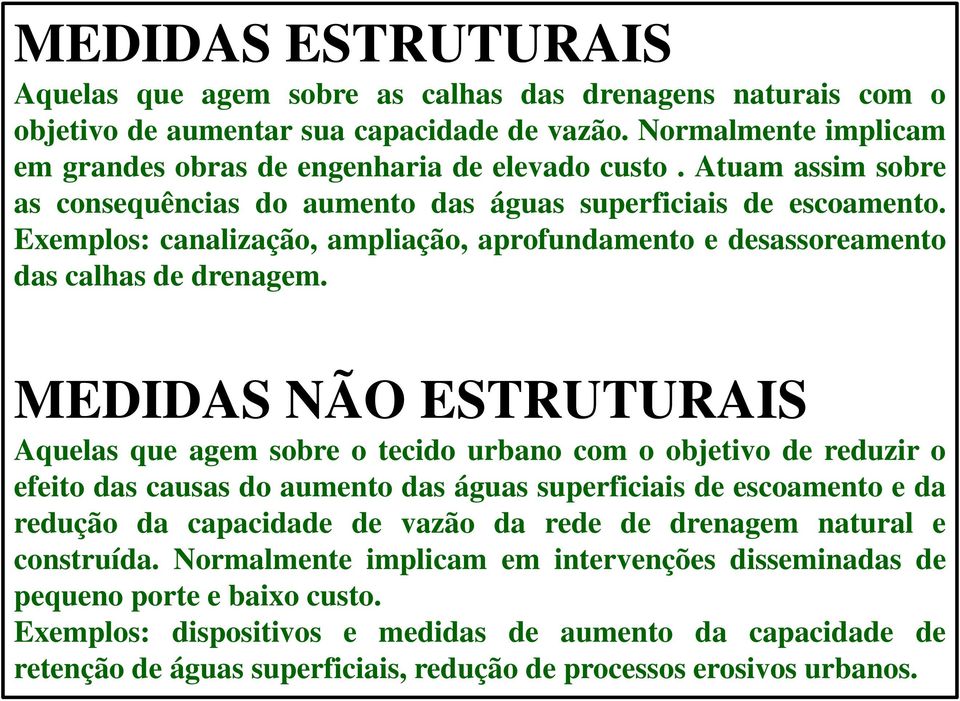 MEDIDAS NÃO ESTRUTURAIS Aquelas que agem sobre o tecido urbano com o objetivo de reduzir o efeito das causas do aumento das águas superficiais de escoamento e da redução da capacidade de vazão da