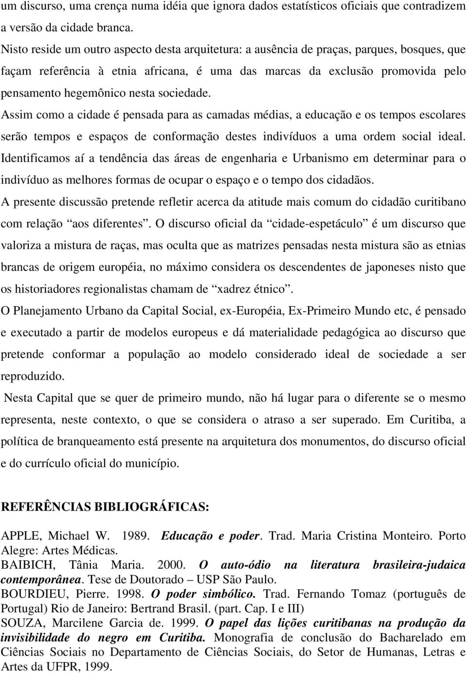 sociedade. Assim como a cidade é pensada para as camadas médias, a educação e os tempos escolares serão tempos e espaços de conformação destes indivíduos a uma ordem social ideal.