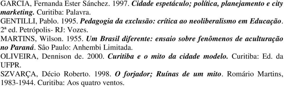 Um Brasil diferente: ensaio sobre fenômenos de aculturação no Paraná. Sâo Paulo: Anhembi Limitada. OLIVEIRA, Dennison de. 2000.