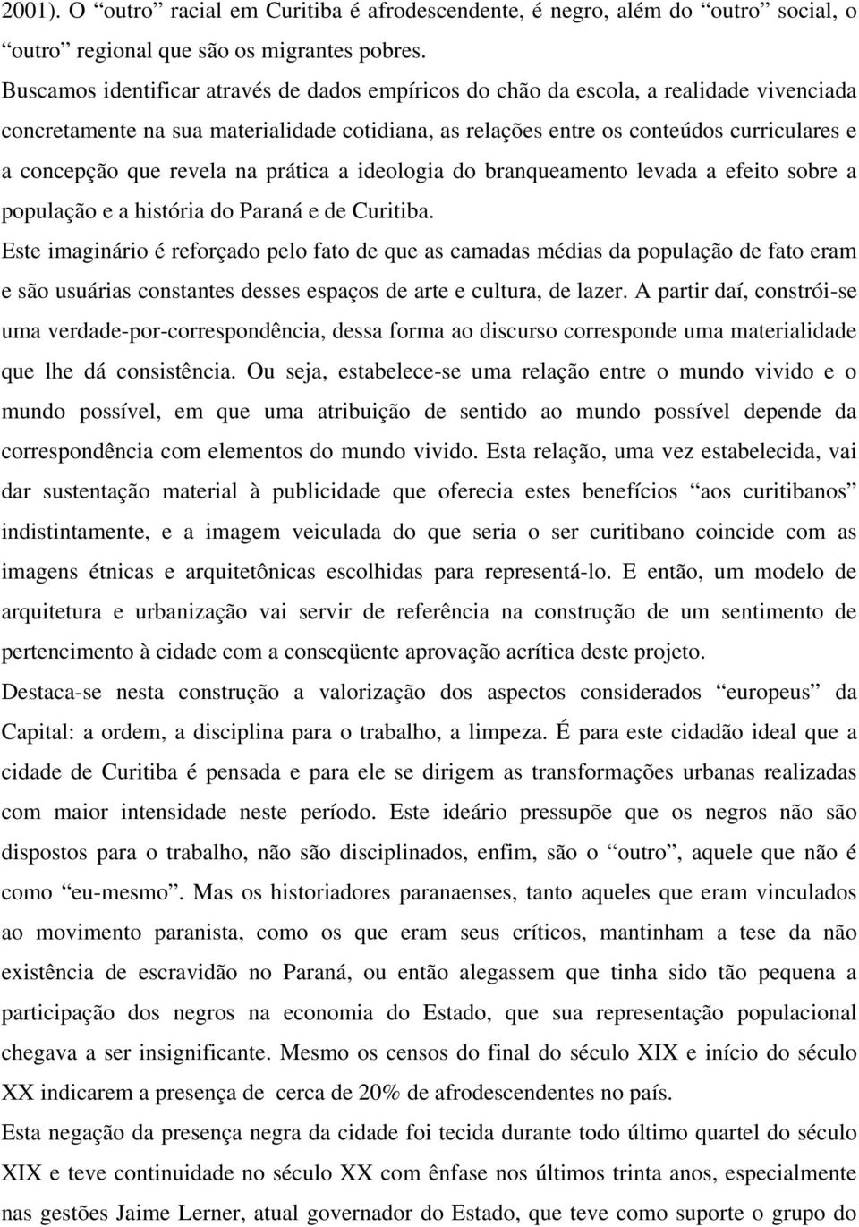 revela na prática a ideologia do branqueamento levada a efeito sobre a população e a história do Paraná e de Curitiba.