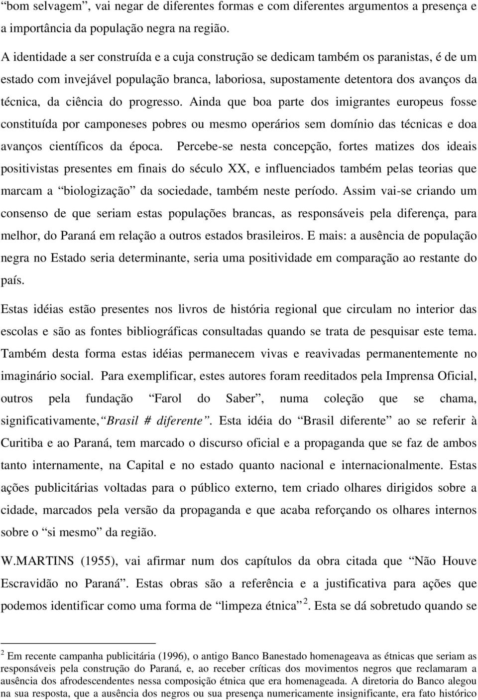 do progresso. Ainda que boa parte dos imigrantes europeus fosse constituída por camponeses pobres ou mesmo operários sem domínio das técnicas e doa avanços científicos da época.